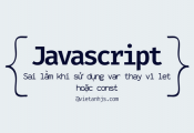 Sai lầm khi sử dụng var thay vì let hoặc const