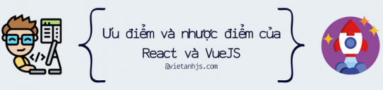 Ưu điểm và nhược điểm của ReactJS và VueJS