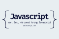 var, let, và const trong Javascript khác gì nhau ?